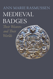 Medieval Badges ? Their Wearers and Their Worlds: Their Wearers and Their Worlds Medieval Badges ? Their Wearers and Their Worlds: Their Wearers and Their Worlds