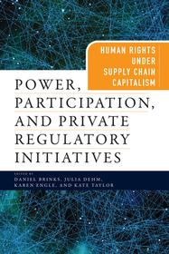 Power, Participation, and Private Regulatory Ini – Human Rights Under Supply Chain Capitalism: Human Rights Under Supply Chain Capitalism