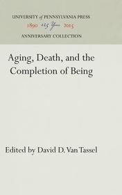 Aging, Death, and the Completion of Being Aging, Death, and the Completion of Being