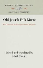 Old Jewish Folk Music ? The Collections and Writings of Moshe Beregovski: The Collections and Writings of Moshe Beregovski Old Jewish Folk Music ? The Collections and Writings of Moshe Beregovski: The Collections and Writings of Moshe Beregovski