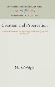 Creation and Procreation ? Feminist Reflections on Mythologies of Cosmogony and Parturition: Feminist Reflections on Mythologies of Cosmogony and Parturition