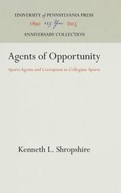 Agents of Opportunity ? Sports Agents and Corruption in Collegiate Sports: Sports Agents and Corruption in Collegiate Sports Agents of Opportunity ? Sports Agents and Corruption in Collegiate Sports: Sports Agents and Corruption in Collegiate Sports