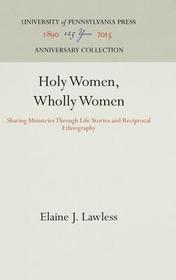Holy Women, Wholly Women ? Sharing Ministries Through Life Stories and Reciprocal Ethnography: Sharing Ministries Through Life Stories and Reciprocal Ethnography
