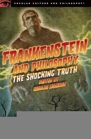Frankenstein and Philosophy: The Shocking Truth