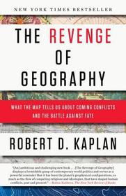 The Revenge of Geography: What the Map Tells Us about Coming Conflicts and the Battle Against Fate