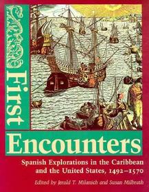 First Encounters ? Spanish Explorations in the Caribbean and the United States, 1492?1570: Spanish Explorations in the Caribbean and the United States, 1492-1570