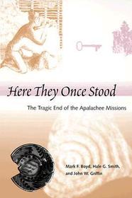 Here They Once Stood – The Tragic End of the Apalachee Missions: The Tragic End of the Apalachee Missions
