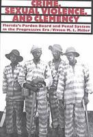 Crime, Sexual Violence and Clemency ? Florida`s Pardon Board and Penal System in the Progressive Era: Florida's Pardon Board and Penal System in the Progressive Era