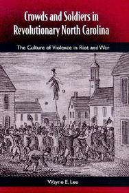 Crowds and Soldiers in Revolutionary North Carolina: The Culture of Violence in Riot and War