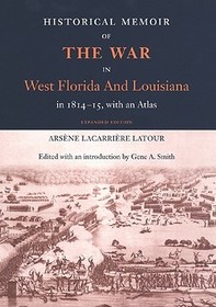 Historical Memoir of the War in West Florida and Louisiana in 1814?15 with an Atlas: In 1814-15. with an Atlas Historical Memoir of the War in West Florida and Louisiana in 1814?15 with an Atlas: In 1814-15. with an Atlas