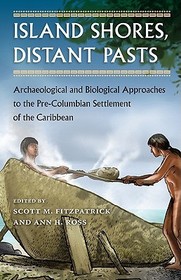 Island Shores, Distant Pasts – Archaeological and Biological Approaches to the Pre–Columbian Settlement of the Caribbean: Archaeological and Biological Approaches to the Pre-Columbian Settlement of the Caribbean