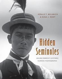 Hidden Seminoles ? Julian Dimock`s Historic Florida Photographs: Julian Dimock's Historic Florida Photographs