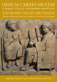 Ossium Carnes Multae e Marci Tullii Ciceronis ep – The Bones` Meats Abundant from the epistles of Marcu Tullius Cicero: The Bones' Meats Abundant from the Epistles of Marcu Tullius Cicero