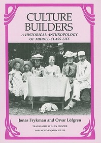 Culture Builders – A Historical Anthropology of Middle Class Life: A Historical Anthropology of Middle Class Life
