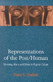 Representations of the Post/Human – Monsters, Aliens, and Others in Popular Culture: Monsters, Aliens, and Others in Popular Culture