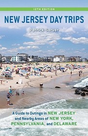 New Jersey Day Trips ? A Guide to Outings in New Jersey and Nearby Areas of New York, Pennsylvania, and Delaware: A Guide to Outings in New Jersey and Nearby Areas of New York, Pennsylvania, and Delaware