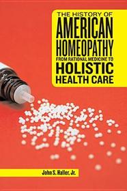 The History of American Homeopathy – From Rational Medicine to Holistic Health Care: From Rational Medicine to Holistic Health Care