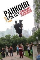 Parkour and the City ? Risk, Masculinity, and Meaning in a Postmodern Sport: Risk, Masculinity, and Meaning in a Postmodern Sport