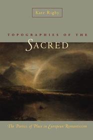 Topographies of the Sacred – The Poetics of Place in European Romanticism: The Poetics of Place in European Romanticism