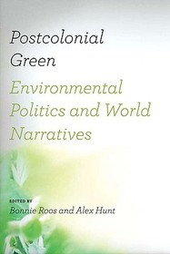 Postcolonial Green – Environmental Politics and World Narratives: Environmental Politics and World Narratives