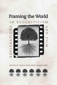 Framing the World – Explorations in Ecocriticism and Film: Explorations in Ecocriticism and Film