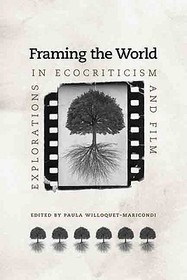 Framing the World – Explorations in Ecocriticism and Film: Explorations in Ecocriticism and Film