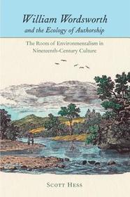 William Wordsworth and the Ecology of Authorship – The Roots on Enviromentalism in Nineteenth–Century Culture: The Roots on Enviromentalism in Nineteenth-Century Culture