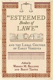 Esteemed Bookes of Lawe – and the Legal Culture of Early Virginia: And the Legal Culture of Early Virginia