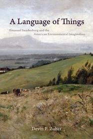 A Language of Things – Emanuel Swedenborg and the American Environmental Imagination: Emanuel Swedenborg and the American Environmental Imagination