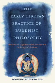 The Early Tibetan Practice of Buddhist Philosoph – Metaphysics, Argumentation, and Identity in Rongzom`s Dzokchen: Metaphysics, Argumentation, and Identity in Rongzom's Dzokchen