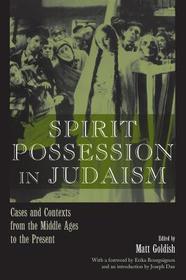 Spirit Possession in Judaism – Cases and Contexts from the Middle Ages to the Present: Cases and Contexts from the Middle Ages to the Present