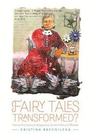 Fairy Tales Transformed? – Twenty–First–Century Adaptations and the Politics of Wonder: Twenty-First-Century Adaptations and the Politics of Wonder