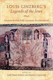 Louis Ginzberg`s Legends of the Jews – Ancient Jewish Folk Literature Reconsidered: Ancient Jewish Folk Literature Reconsidered