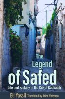 The Legend of Safed – Life and Fantasy in the City of Kabbalah: Life and Fantasy in the City of Kabbalah