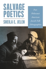 Salvage Poetics – Post–Holocaust American Jewish Folk Ethnographies: Post-Holocaust American Jewish Folk Ethnographies