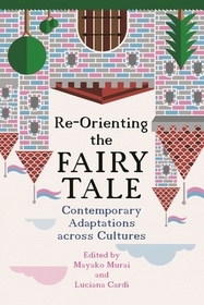Re–Orienting the Fairy Tale – Contemporary Adaptations across Cultures: Contemporary Adaptations Across Cultures