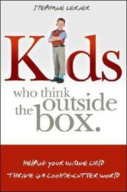 Kids Who Think Outside The Box: Helping Your Unique Child Thrive In A Cookie Cutter World