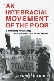 An Interracial Movement of the Poor: Community Organizing and the New Left in the 1960s