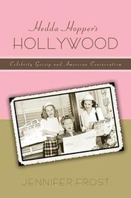 Hedda Hopper`s Hollywood – Celebrity Gossip and American Conservatism: Celebrity Gossip and American Conservatism