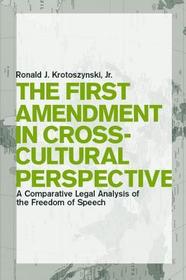 The First Amendment in Cross–Cultural Perspectiv – A Comparative Legal Analysis of the Freedom of Speech: A Comparative Legal Analysis of the Freedom of Speech