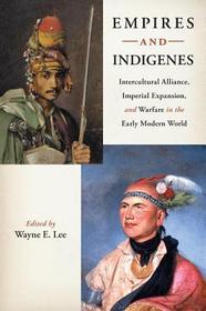 Empires and Indigenes – Intercultural Alliance, Imperial Expansion, and Warfare in the Early Modern World: Intercultural Alliance, Imperial Expansion, and Warfare in the Early Modern World