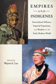Empires and Indigenes – Intercultural Alliance, Imperial Expansion, and Warfare in the Early Modern World: Intercultural Alliance, Imperial Expansion, and Warfare in the Early Modern World
