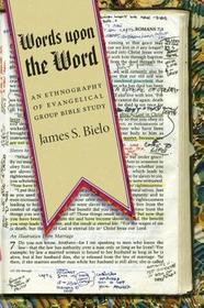 Words upon the Word – An Ethnography of Evangelical Group Bible Study: An Ethnography of Evangelical Group Bible Study
