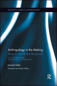 Anthropology in the Making: Research in Health and Development Anthropology in the Making: Research in Health and Development