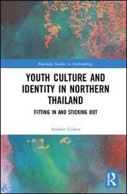 Youth Culture and Identity in Northern Thailand: Fitting In and Sticking Out Youth Culture and Identity in Northern Thailand: Fitting In and Sticking Out