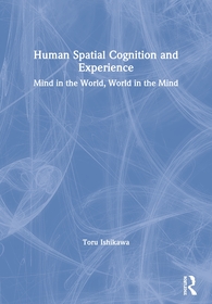 Human Spatial Cognition and Experience: Mind in the World, World in the Mind