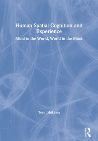Human Spatial Cognition and Experience: Mind in the World, World in the Mind Human Spatial Cognition and Experience: Mind in the World, World in the Mind