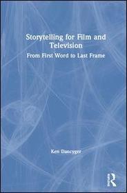 Storytelling for Film and Television: From First Word to Last Frame