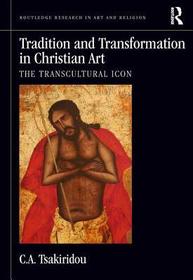 Tradition and Transformation in Christian Art: The Transcultural Icon Tradition and Transformation in Christian Art: The Transcultural Icon