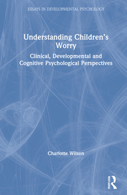 Understanding Children’s Worry: Clinical, Developmental and Cognitive Psychological Perspectives
